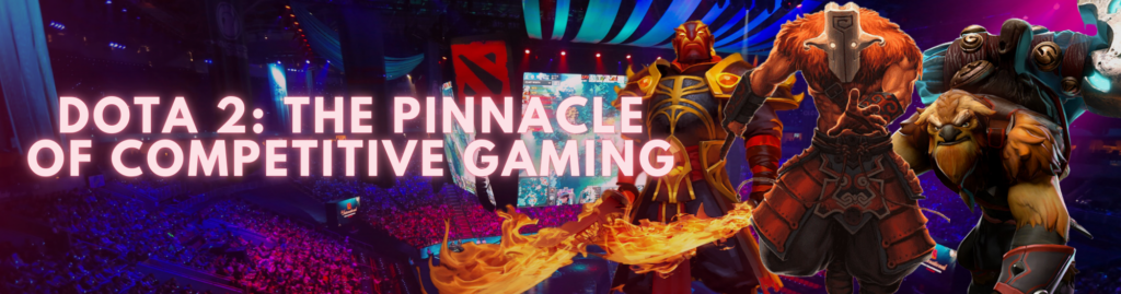 Dota 2: The Pinnacle of Competitive Gaming