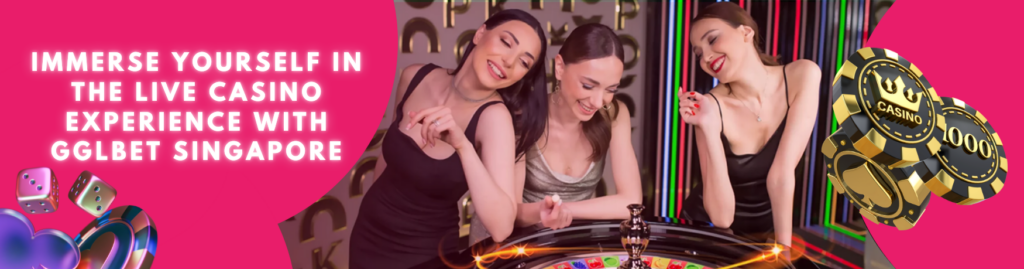 Immerse Yourself in the Live Casino Experience with GGLBet Singapore