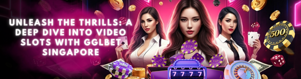 Unleash the Thrills: A Deep Dive into Video Slots with GGLBet Singapore