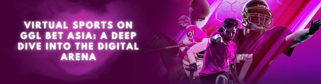 Virtual Sports on GGLBET ASIA: A Deep Dive into the Digital Arena