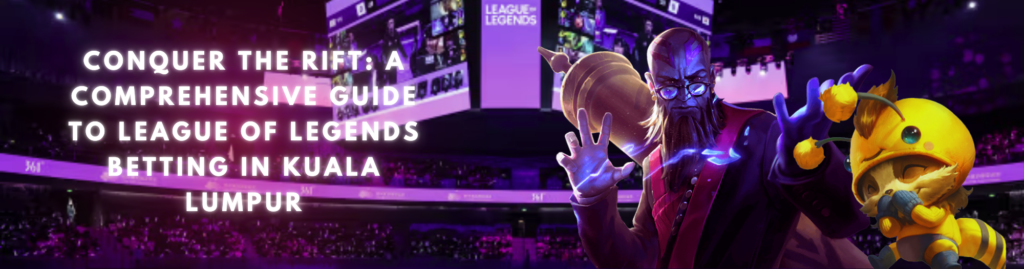 Conquer the Rift: A Comprehensive Guide to League of Legends Betting in Kuala Lumpur
